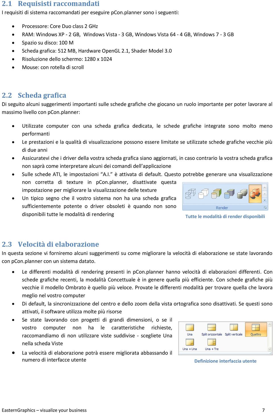 OpenGL 2.1, Shader Model 3.0 Risoluzione dello schermo: 1280 x 1024 Mouse: con rotella di scroll 2.