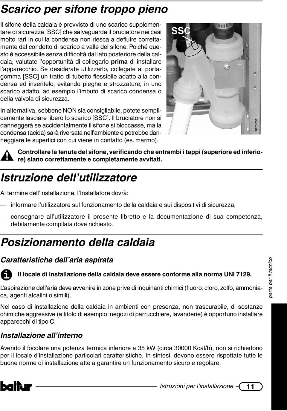 Poiché questo è accessibile senza difficoltà dal lato posteriore della caldaia, valutate l opportunità di collegarlo prima di installare l apparecchio.