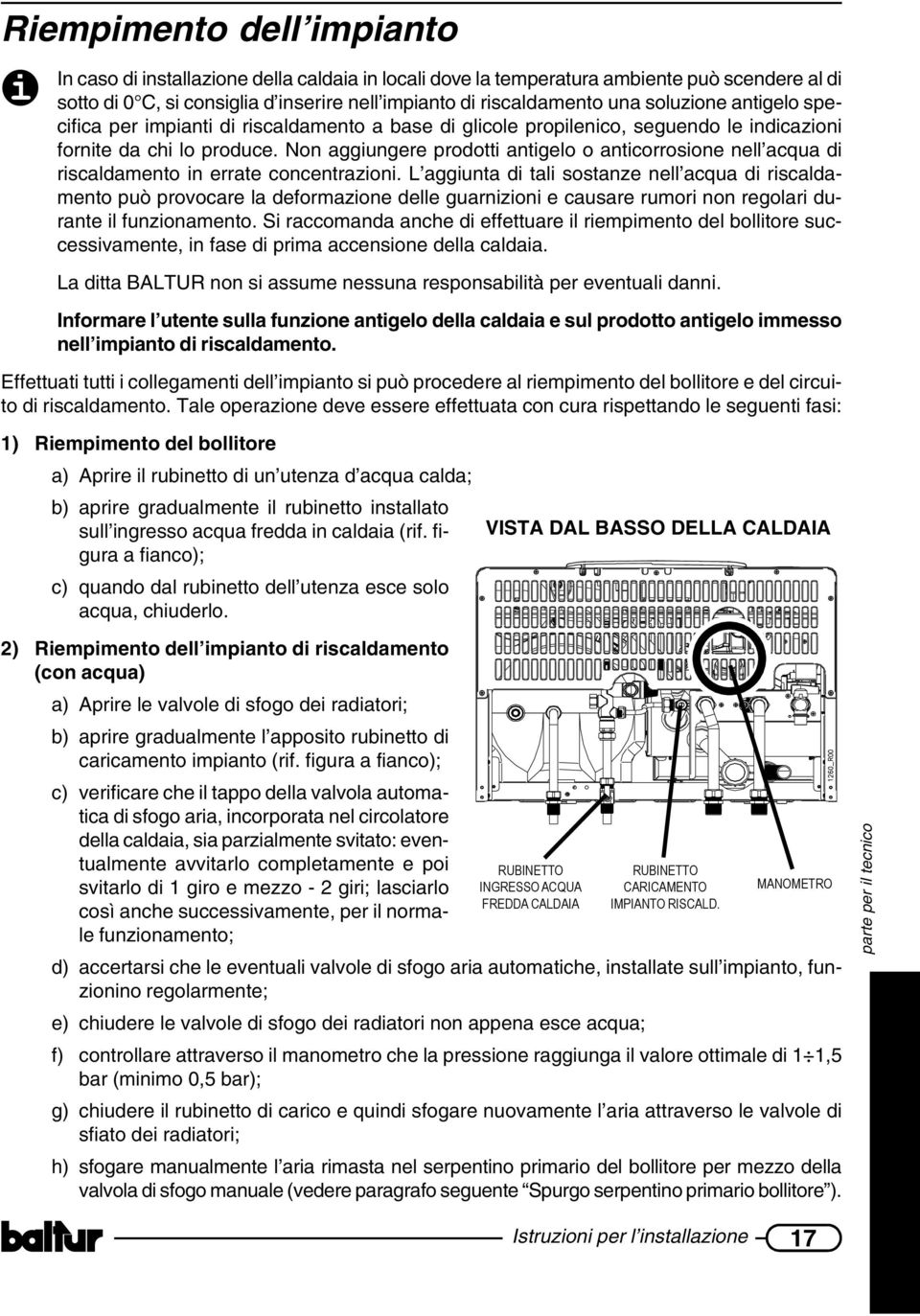 Non aggiungere prodotti antigelo o anticorrosione nell acqua di riscaldamento in errate concentrazioni.