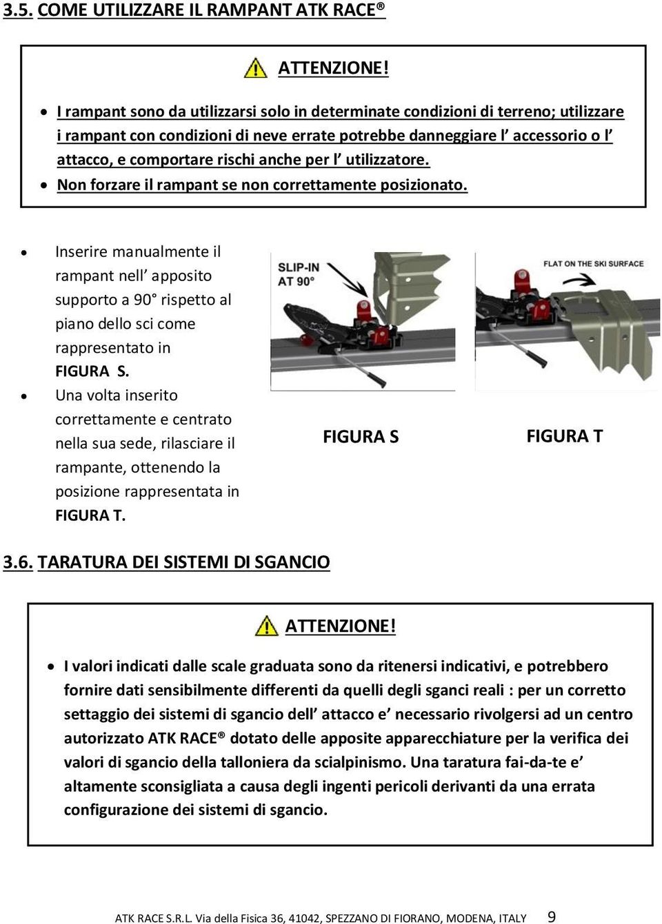 per l utilizzatore. Non forzare il rampant se non correttamente posizionato. Inserire manualmente il rampant nell apposito supporto a 90 rispetto al piano dello sci come rappresentato in FIGURA S.