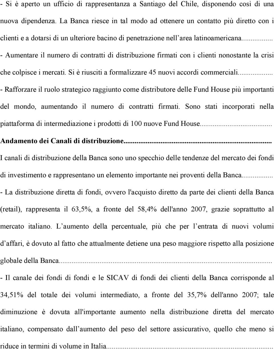 .. - Aumentare il numero di contratti di distribuzione firmati con i clienti nonostante la crisi che colpisce i mercati. Si è riusciti a formalizzare 45 nuovi accordi commerciali.