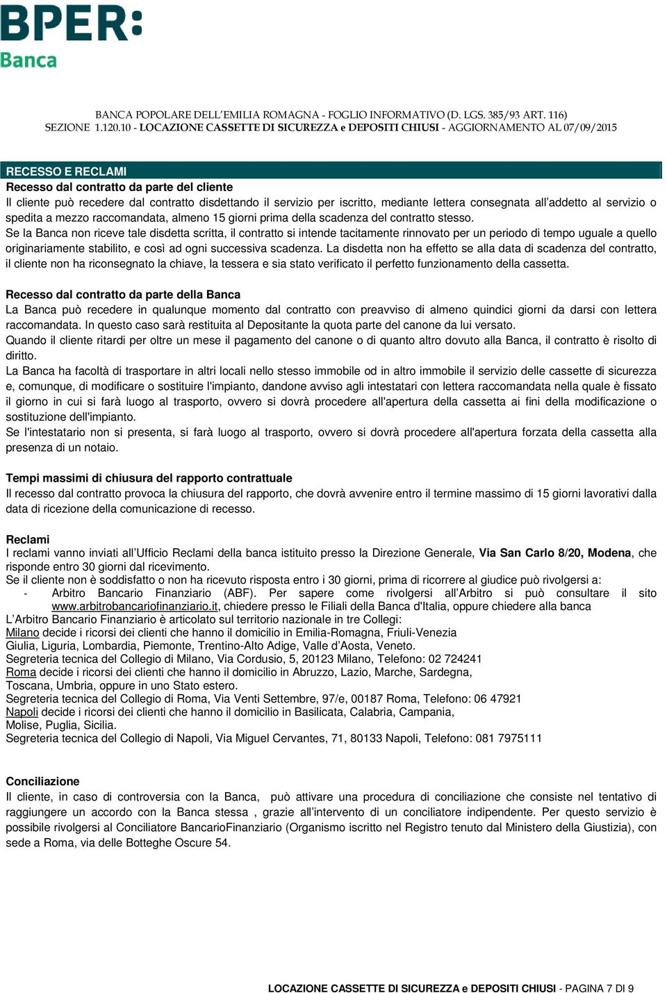 Se la Banca non riceve tale disdetta scritta, il contratto si intende tacitamente rinnovato per un periodo di tempo uguale a quello originariamente stabilito, e così ad ogni successiva scadenza.