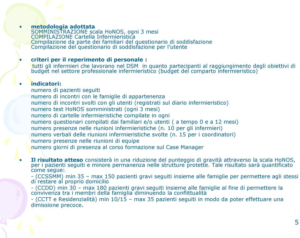 settore professionale infermieristico (budget del comparto infermieristico) indicatori: numero di pazienti seguiti numero di incontri con le famiglie di appartenenza numero di incontri svolti con gli