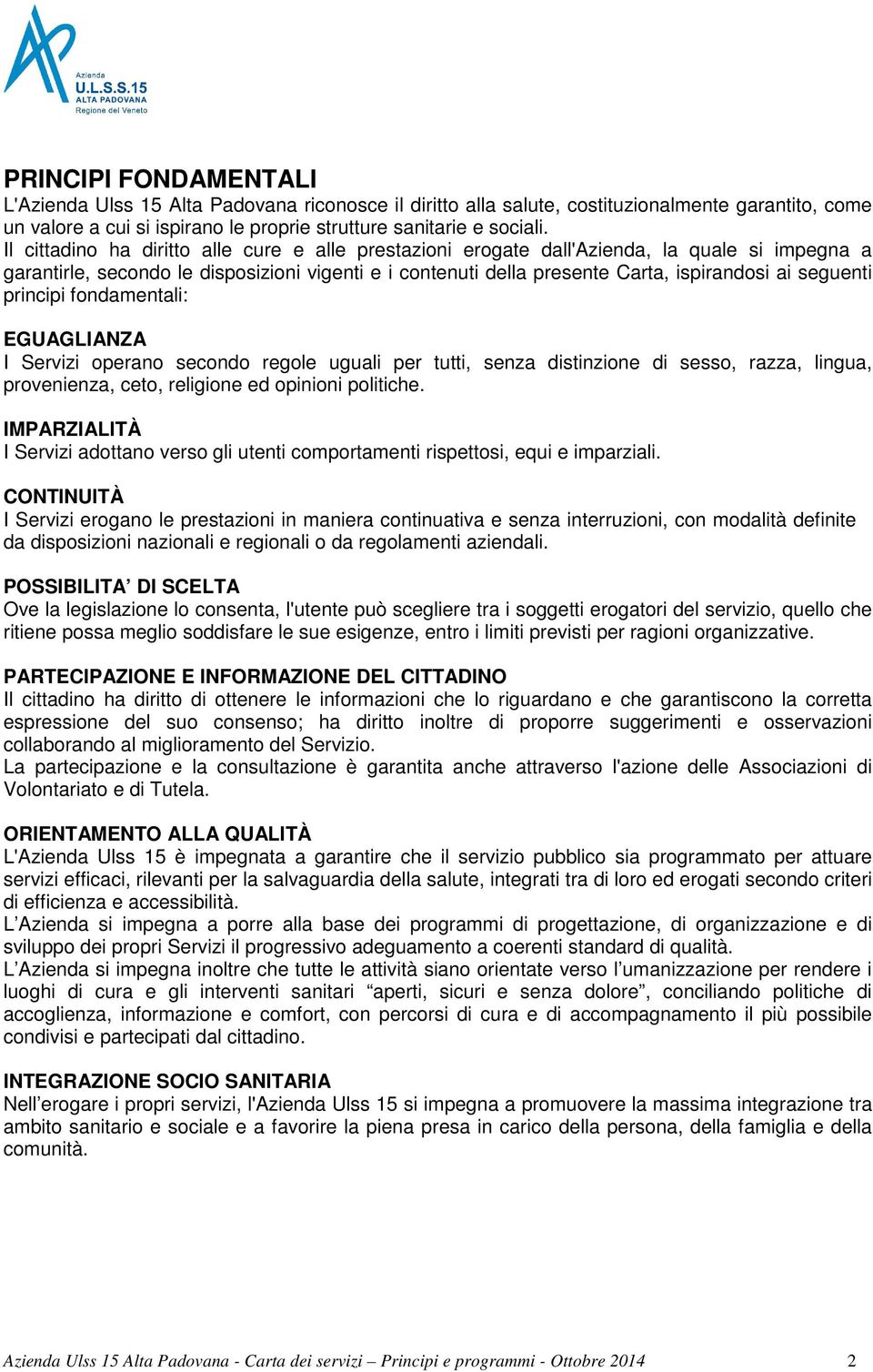 seguenti principi fondamentali: EGUAGLIANZA I Servizi operano secondo regole uguali per tutti, senza distinzione di sesso, razza, lingua, provenienza, ceto, religione ed opinioni politiche.