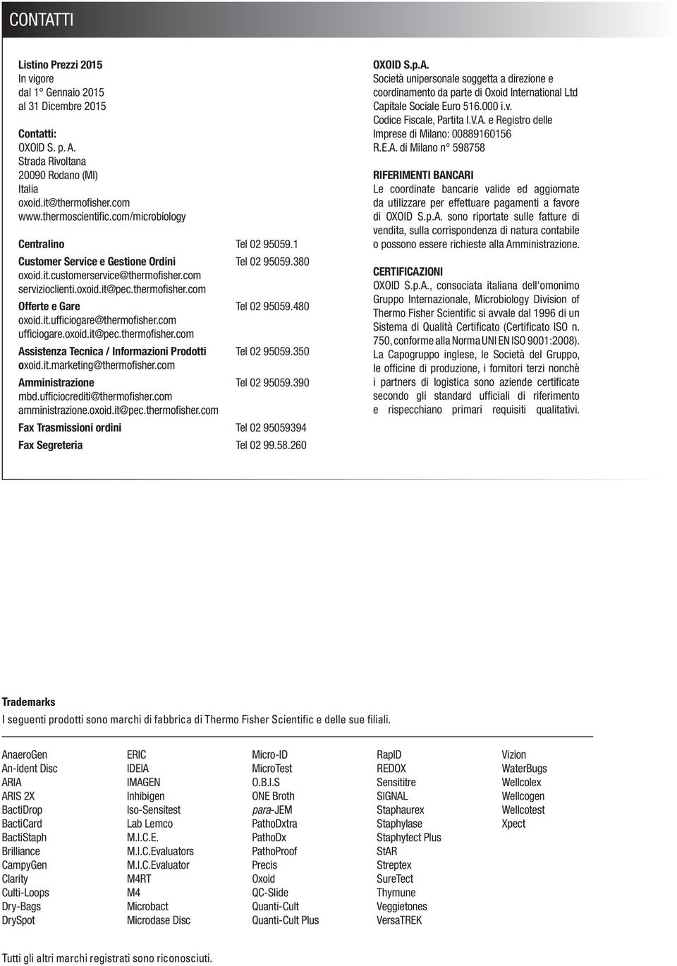 480 oxoid.it.ufficiogare@thermofisher.com ufficiogare.oxoid.it@pec.thermofisher.com Assistenza Tecnica / Informazioni Prodotti Tel 02 95059.350 oxoid.it.marketing@thermofisher.