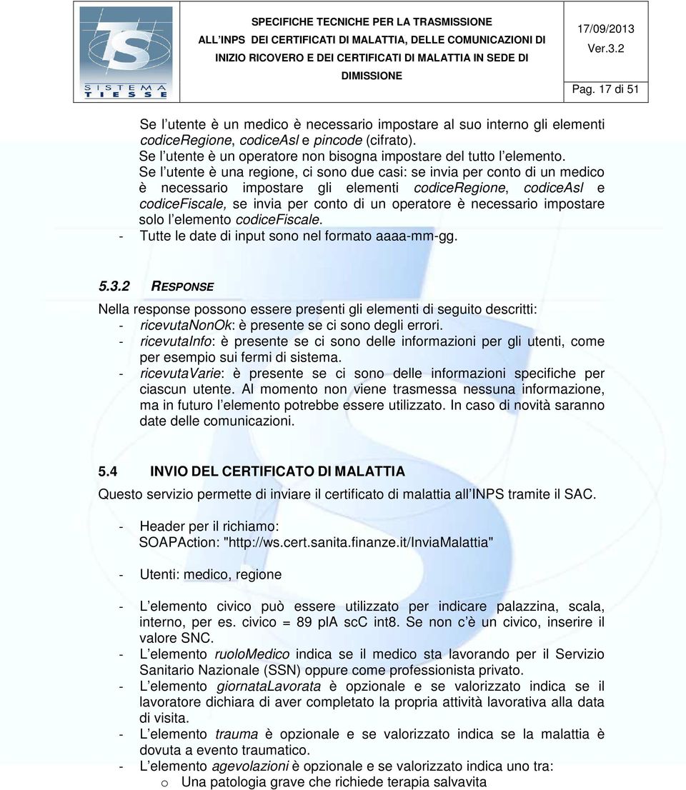 Se l utente è una regione, ci sono due casi: se invia per conto di un medico è necessario impostare gli elementi codiceregione, codiceasl e codicefiscale, se invia per conto di un operatore è