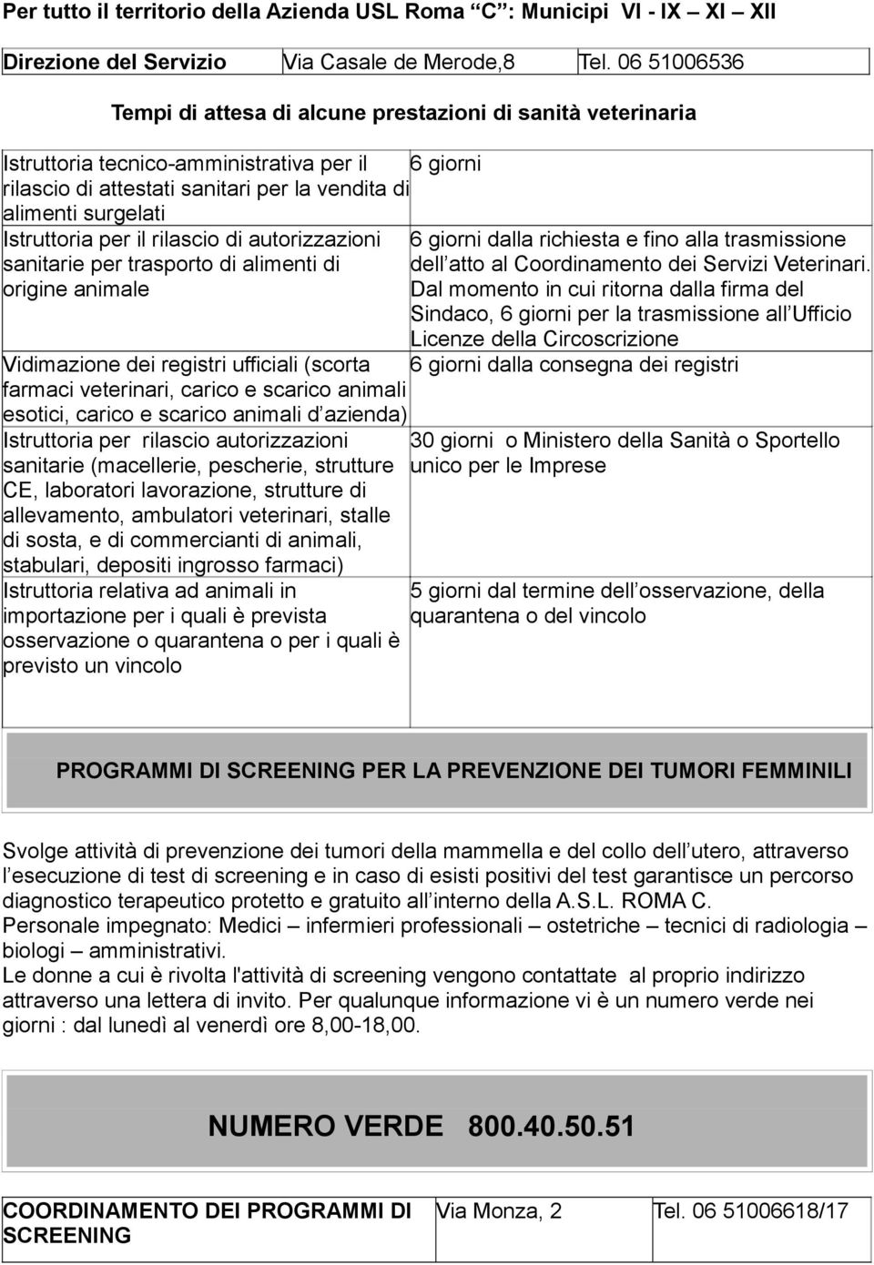 Istruttoria per il rilascio di autorizzazioni 6 giorni dalla richiesta e fino alla trasmissione sanitarie per trasporto di alimenti di dell atto al Coordinamento dei Servizi Veterinari.