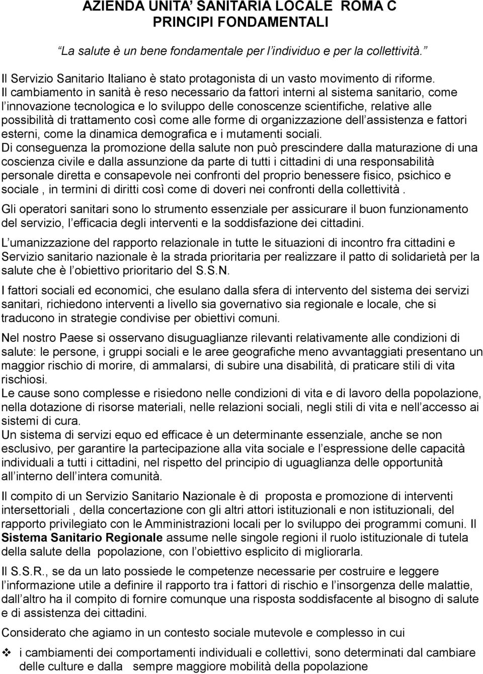 Il cambiamento in sanità è reso necessario da fattori interni al sistema sanitario, come l innovazione tecnologica e lo sviluppo delle conoscenze scientifiche, relative alle possibilità di