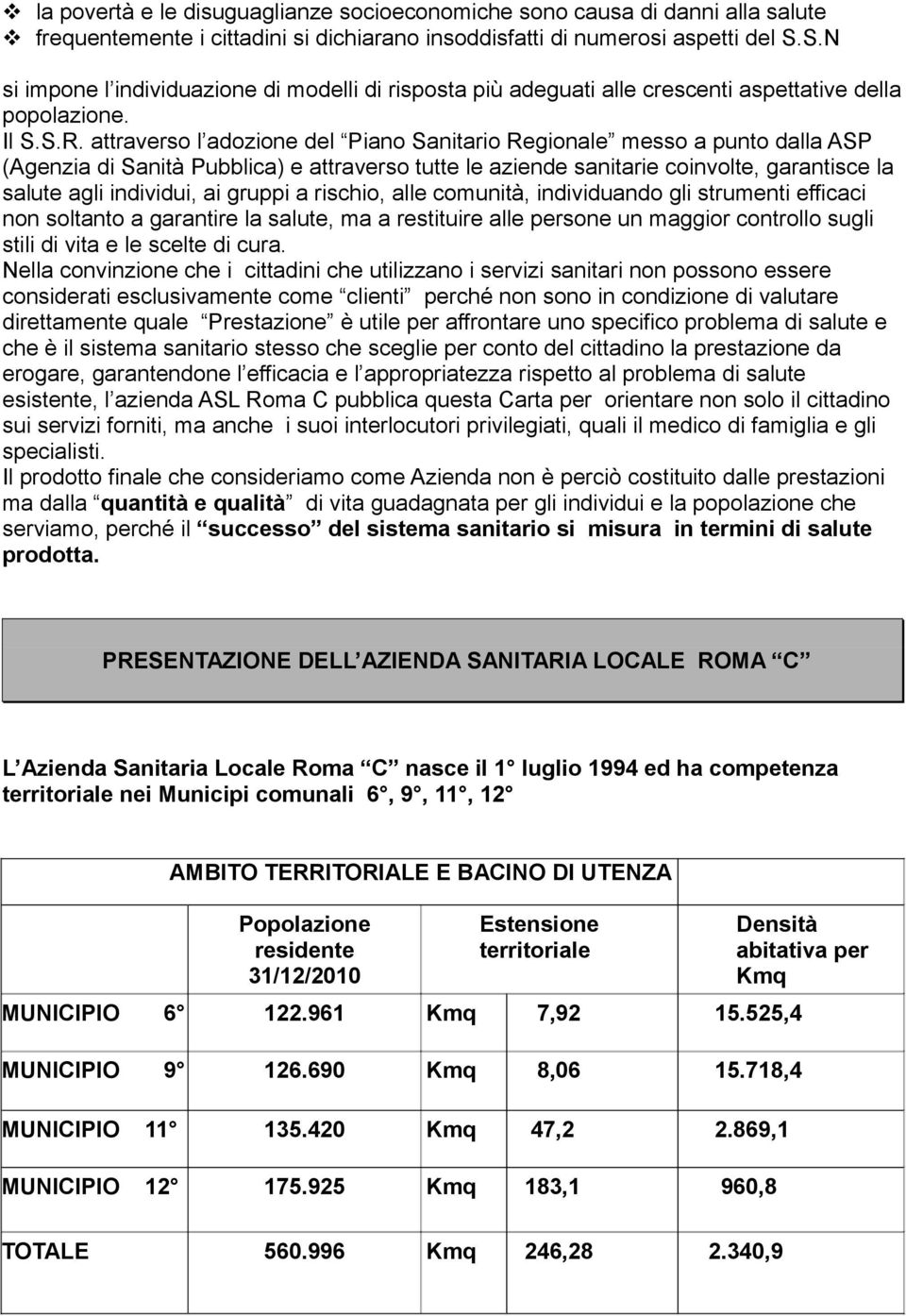 attraverso l adozione del Piano Sanitario Regionale messo a punto dalla ASP (Agenzia di Sanità Pubblica) e attraverso tutte le aziende sanitarie coinvolte, garantisce la salute agli individui, ai