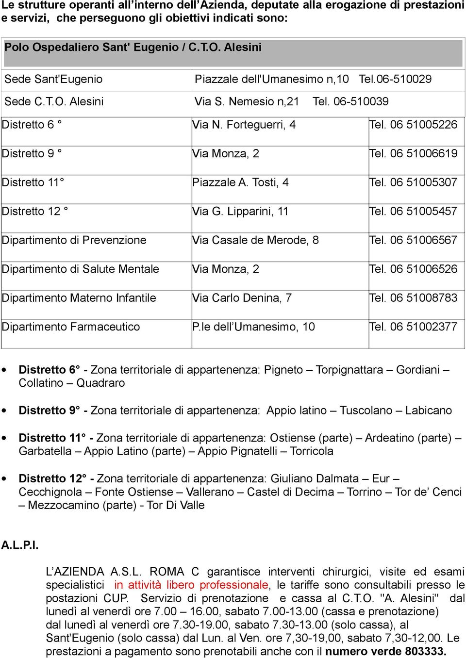 06 51005226 Distretto 9 Via Monza, 2 Tel. 06 51006619 Distretto 11 Piazzale A. Tosti, 4 Tel. 06 51005307 Distretto 12 Via G. Lipparini, 11 Tel.