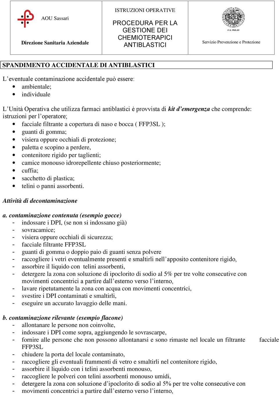 taglienti; camice monouso idrorepellente chiuso posteriormente; cuffia; sacchetto di plastica; telini o panni assorbenti. Attività di decontaminazione a.