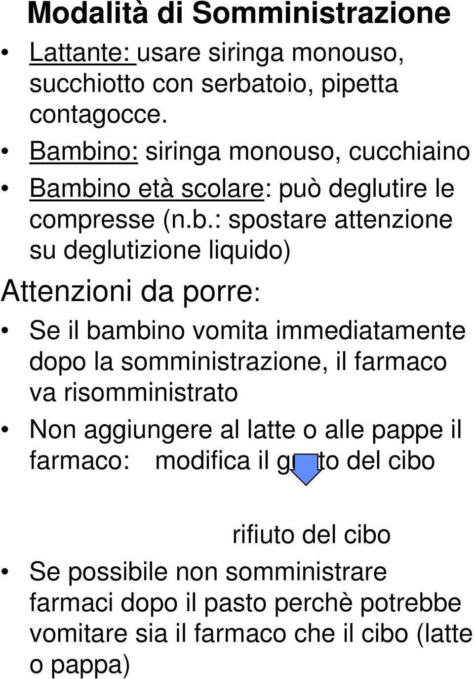 Attenzioni da porre: Se il bambino vomita immediatamente dopo la somministrazione, il farmaco va risomministrato Non aggiungere al latte o