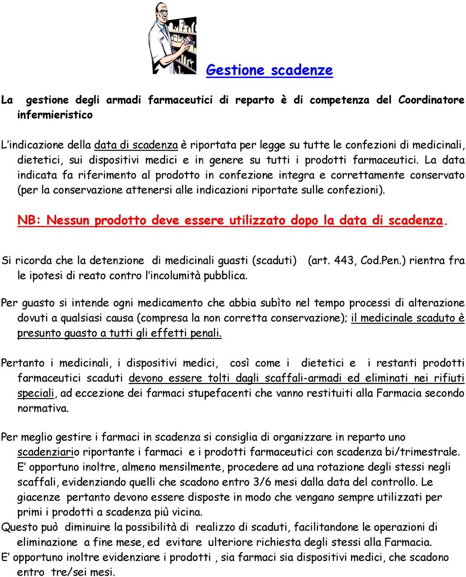 La data indicata fa riferimento al prodotto in confezione integra e correttamente conservato (per la conservazione attenersi alle indicazioni riportate sulle confezioni).