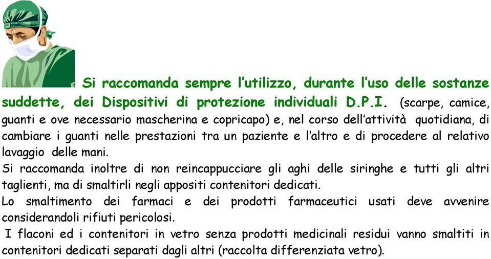 relativo lavaggio delle mani. Si raccomanda inoltre di non reincappucciare gli aghi delle siringhe e tutti gli altri taglienti, ma di smaltirli negli appositi contenitori dedicati.