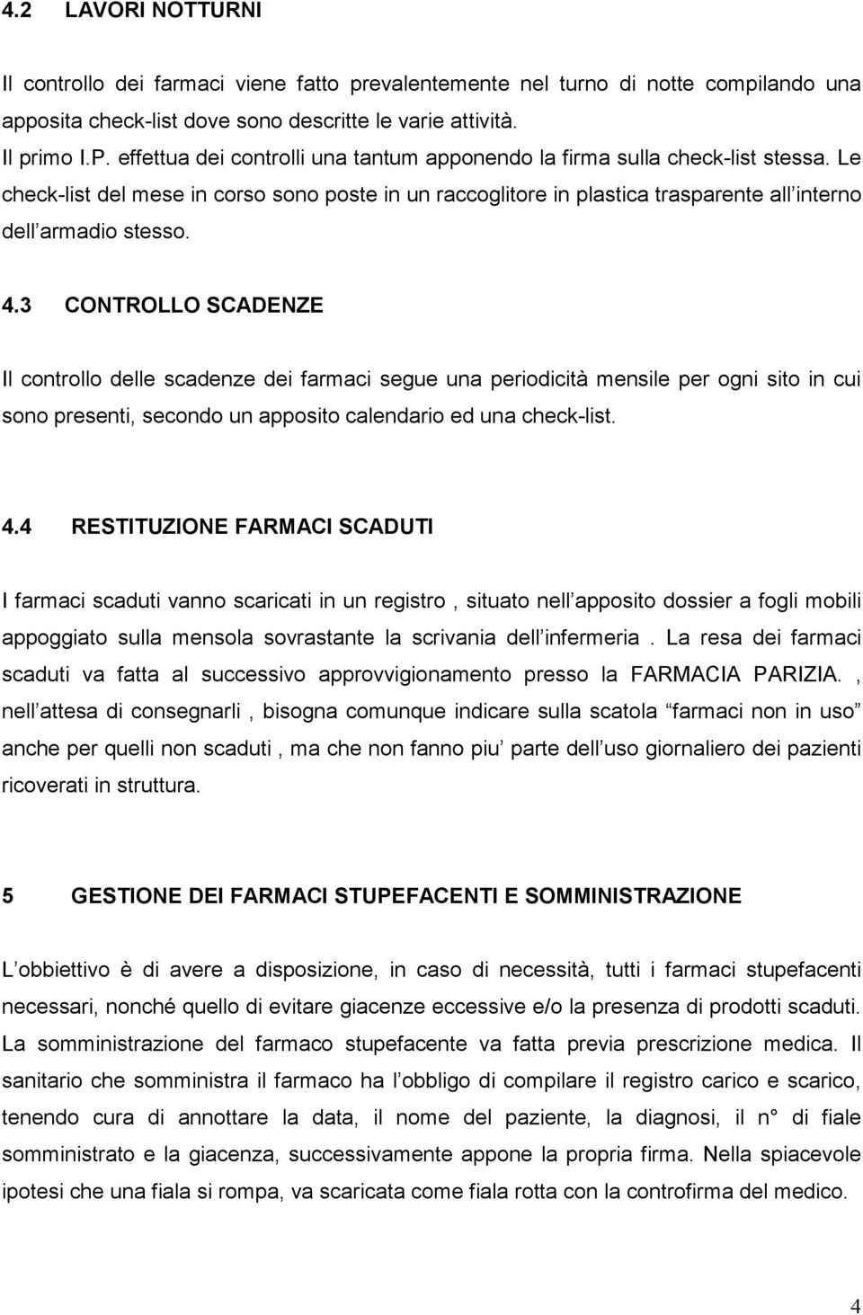 3 CONTROLLO SCADENZE Il controllo delle scadenze dei farmaci segue una periodicità mensile per ogni sito in cui sono presenti, secondo un apposito calendario ed una check-list. 4.