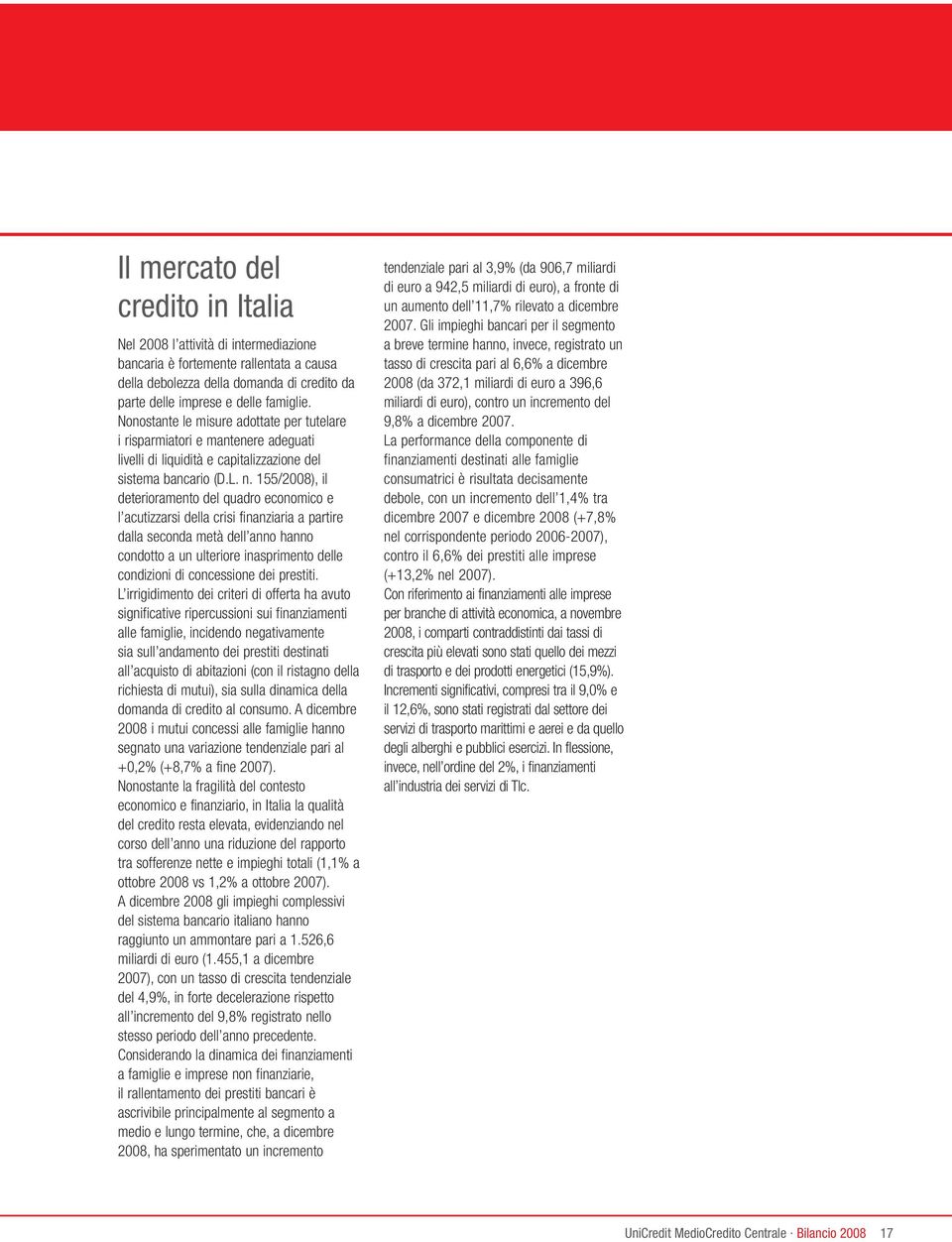 155/2008), il deterioramento del quadro economico e l acutizzarsi della crisi finanziaria a partire dalla seconda metà dell anno hanno condotto a un ulteriore inasprimento delle condizioni di