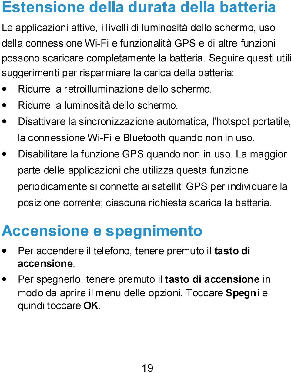 Disattivare la sincronizzazione automatica, l'hotspot portatile, la connessione Wi-Fi e Bluetooth quando non in uso. Disabilitare la funzione GPS quando non in uso.