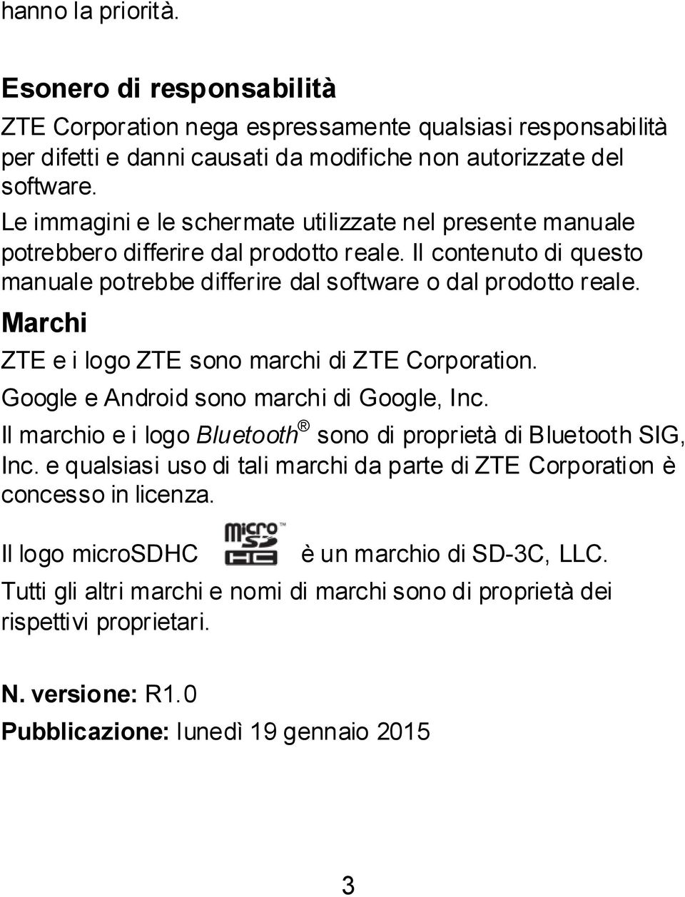 Marchi ZTE e i logo ZTE sono marchi di ZTE Corporation. Google e Android sono marchi di Google, Inc. Il marchio e i logo Bluetooth sono di proprietà di Bluetooth SIG, Inc.