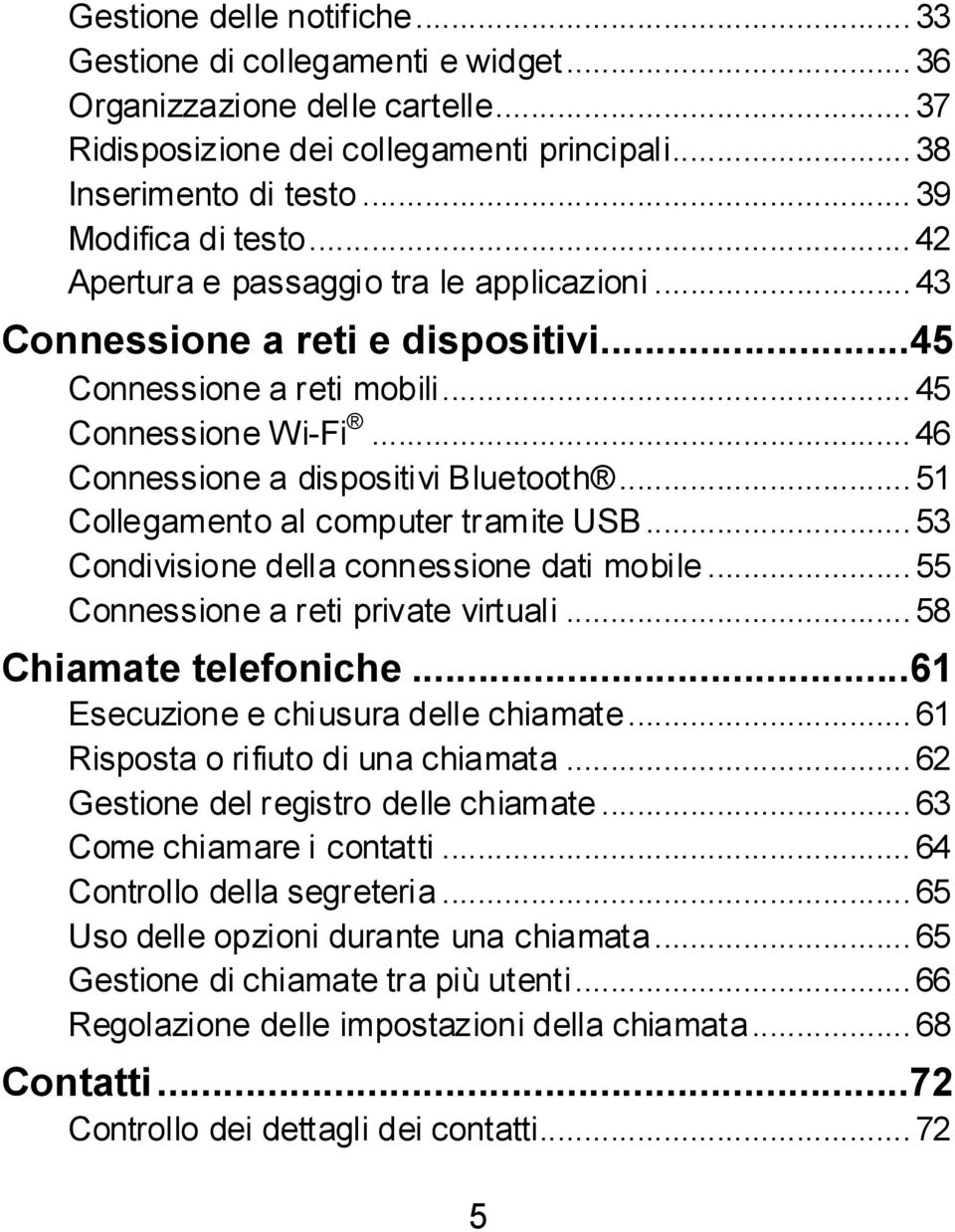 .. 51 Collegamento al computer tramite USB... 53 Condivisione della connessione dati mobile... 55 Connessione a reti private virtuali... 58 Chiamate telefoniche.