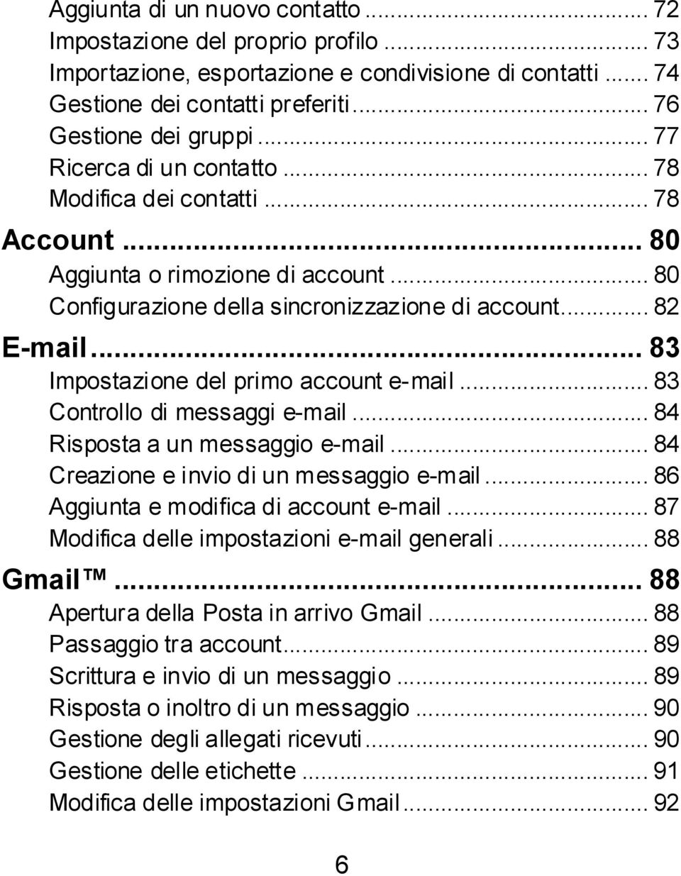 .. 83 Impostazione del primo account e-mail... 83 Controllo di messaggi e-mail... 84 Risposta a un messaggio e-mail... 84 Creazione e invio di un messaggio e-mail.