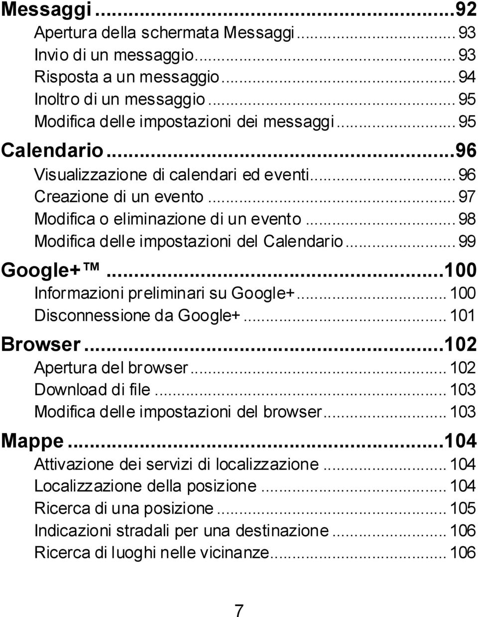 ..100 Informazioni preliminari su Google+... 100 Disconnessione da Google+... 101 Browser...102 Apertura del browser... 102 Download di file... 103 Modifica delle impostazioni del browser... 103 Mappe.