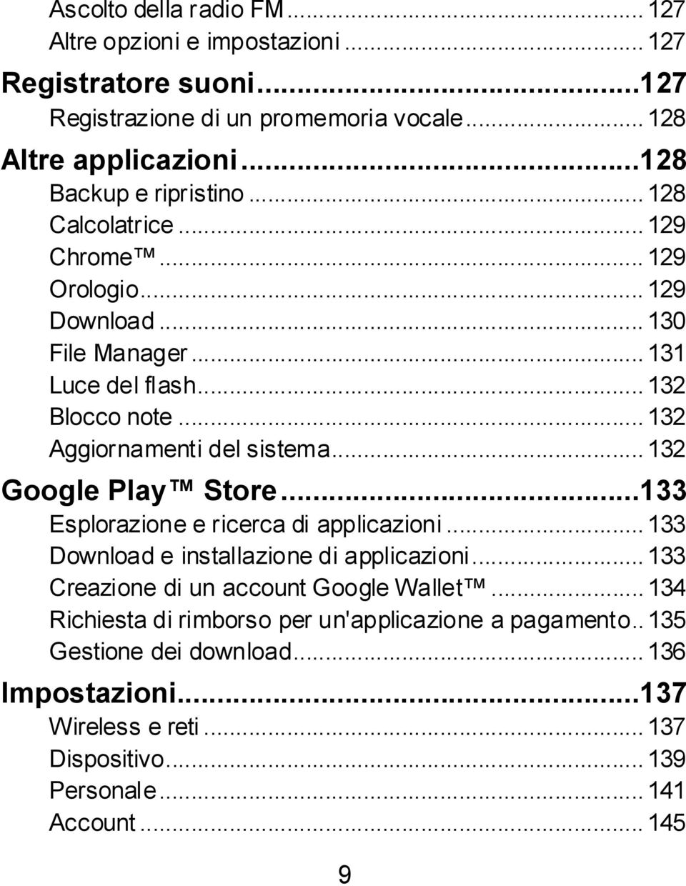 .. 132 Aggiornamenti del sistema... 132 Google Play Store...133 Esplorazione e ricerca di applicazioni... 133 Download e installazione di applicazioni.