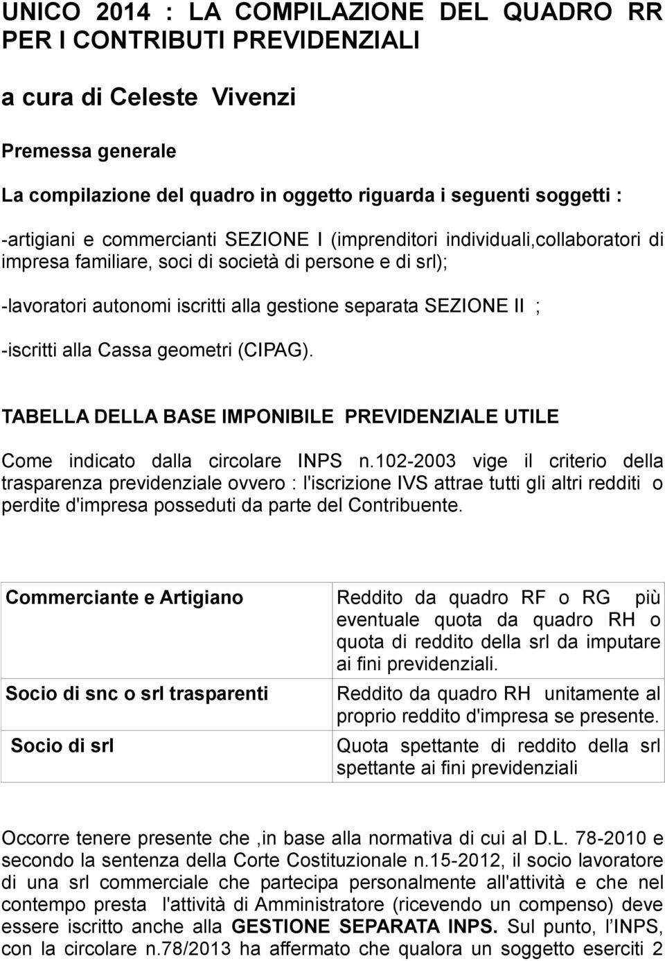 alla Cassa geometri (CIPAG). TABELLA DELLA BASE IMPONIBILE PREVIDENZIALE UTILE Come indicato dalla circolare INPS n.