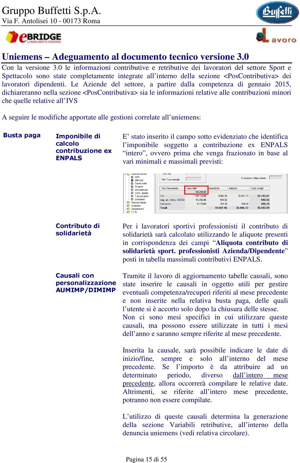 Le Aziende del settore, a partire dalla competenza di gennaio 2015, dichiareranno nella sezione <PosContributiva> sia le informazioni relative alle contribuzioni minori che quelle relative all IVS A