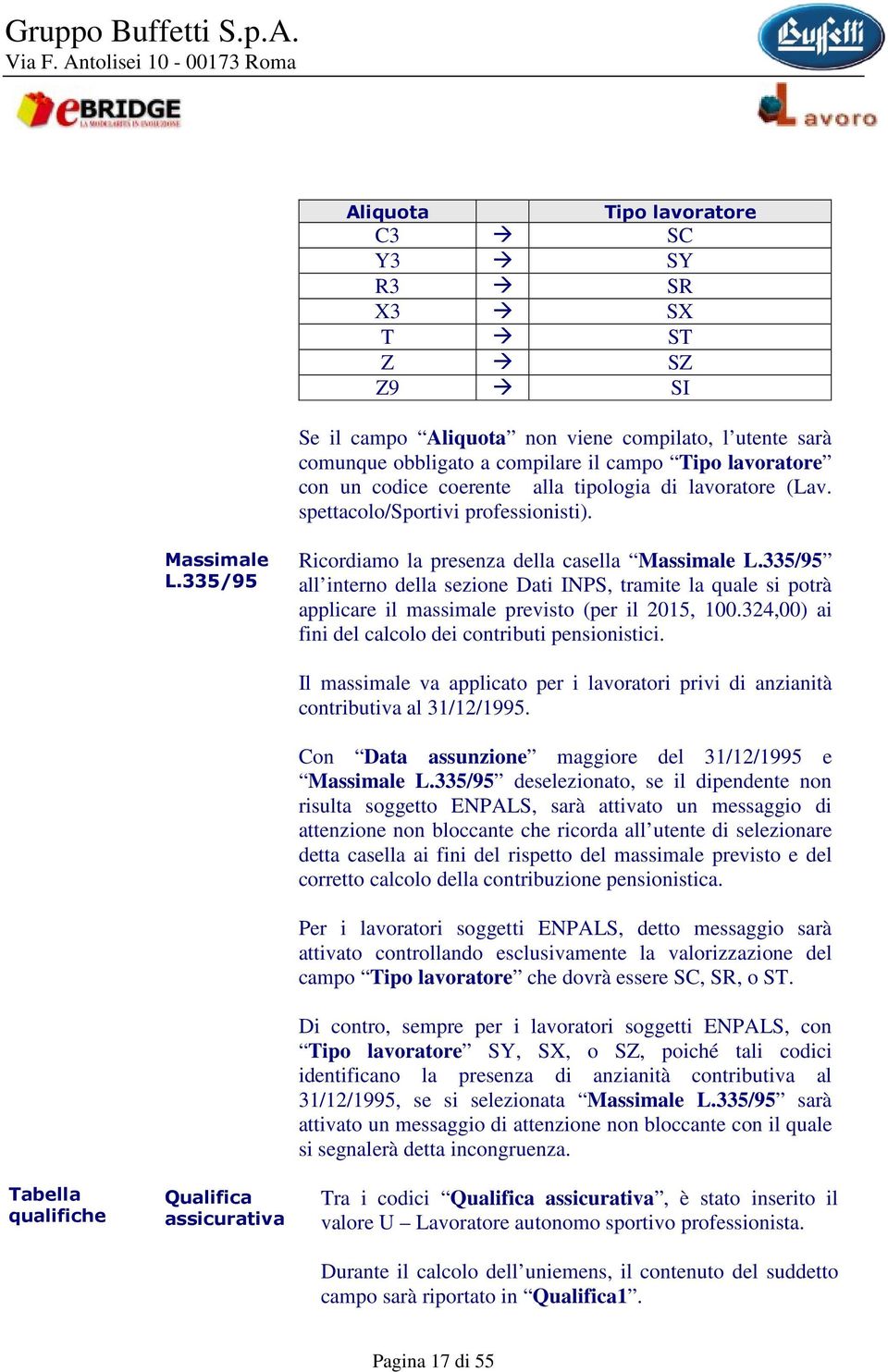 335/95 all interno della sezione Dati INPS, tramite la quale si potrà applicare il massimale previsto (per il 2015, 100.324,00) ai fini del calcolo dei contributi pensionistici.