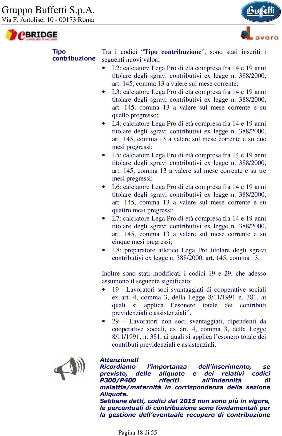 145, comma 13 a valere sul mese corrente e su quello pregresso; L4: calciatore Lega Pro di età compresa fra 14 e 19 anni titolare degli sgravi contributivi ex legge n. 388/2000, art.