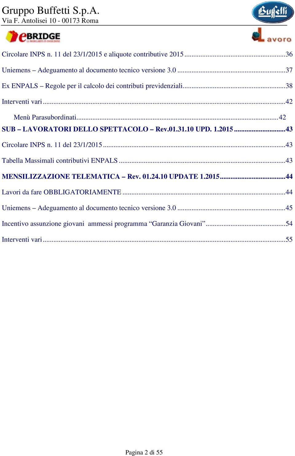 ..43 Tabella Massimali contributivi ENPALS...43 MENSILIZZAZIONE TELEMATICA Rev. 01.24.10 UPDATE 1.2015...44 Lavori da fare OBBLIGATORIAMENTE.