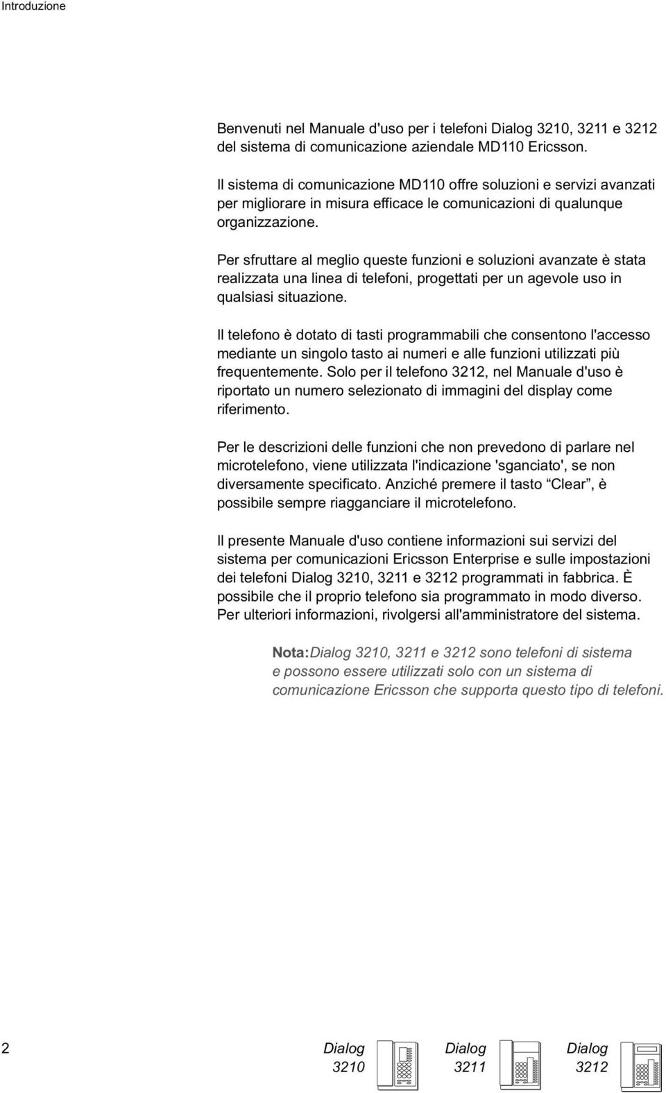 Per sfruttare al meglio queste funzioni e soluzioni avanzate è stata realizzata una linea di telefoni, progettati per un agevole uso in qualsiasi situazione.