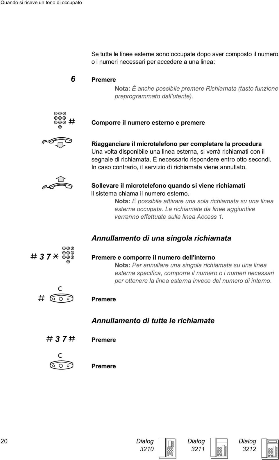 # Comporre il numero esterno e premere Riagganciare il microtelefono per completare la procedura Una volta disponibile una linea esterna, si verrà richiamati con il segnale di richiamata.