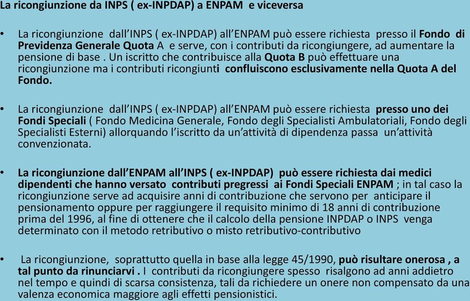 Un iscritto che contribuisce alla Quota B può effettuare una ricongiunzione ma i contributi ricongiunti confluiscono esclusivamente nella Quota A del Fondo.