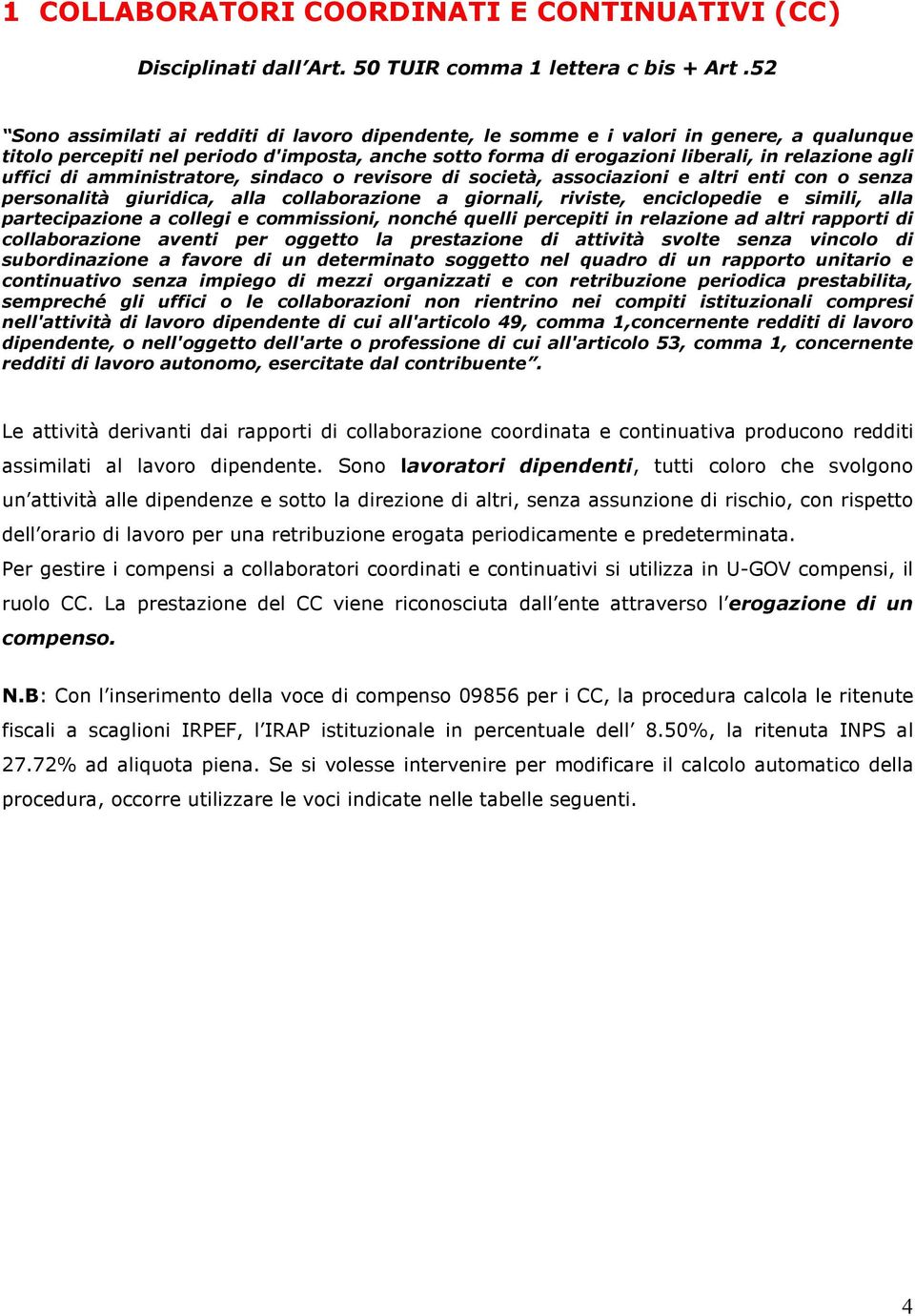 uffici di amministratore, sindaco o revisore di società, associazioni e altri enti con o senza personalità giuridica, alla collaborazione a giornali, riviste, enciclopedie e simili, alla