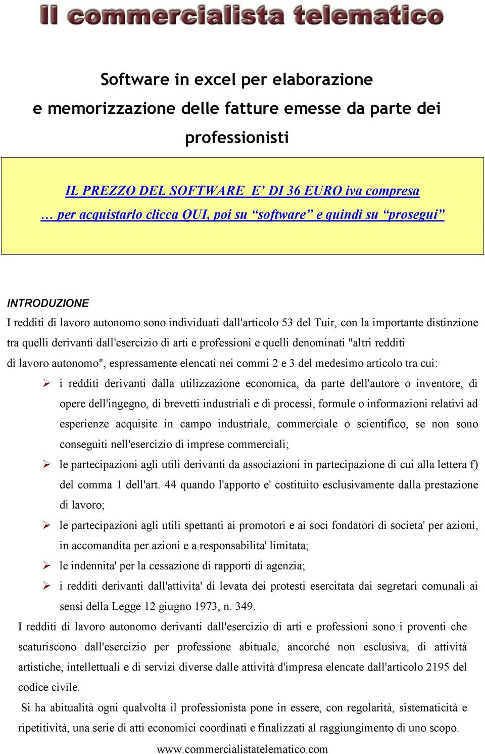 quelli denominati "altri redditi di lavoro autonomo", espressamente elencati nei commi 2 e 3 del medesimo articolo tra cui: i redditi derivanti dalla utilizzazione economica, da parte dell'autore o