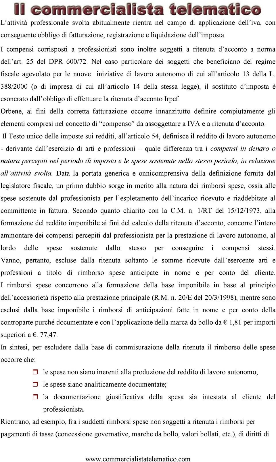 Nel caso particolare dei soggetti che beneficiano del regime fiscale agevolato per le nuove iniziative di lavoro autonomo di cui all articolo 13 della L.