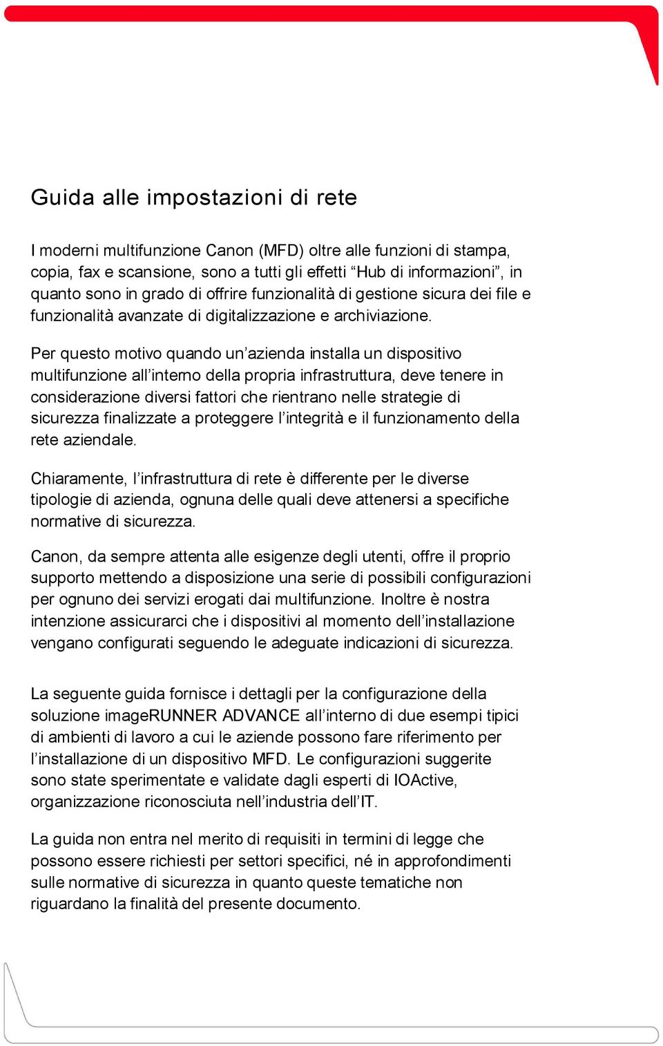 Per questo motivo quando un azienda installa un dispositivo multifunzione all interno della propria infrastruttura, deve tenere in considerazione diversi fattori che rientrano nelle strategie di