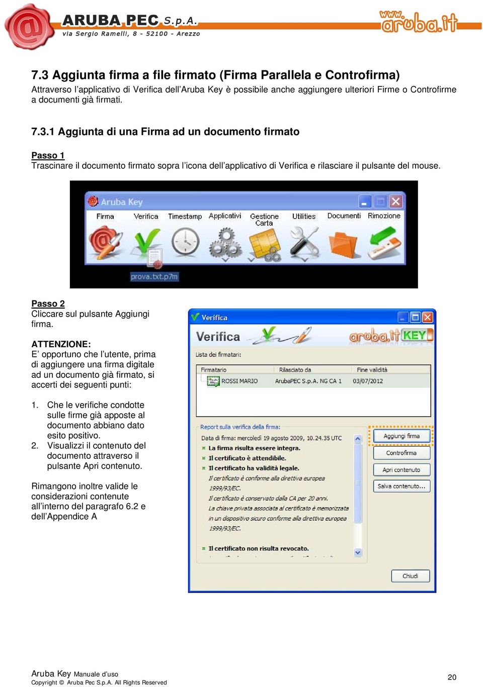 P asso 2 Cliccare sul pulsante Aggiungi firma. ATTENZIONE: E opportuno che l utente, prima di aggiungere una firma digitale ad un documento già firmato, si accerti dei seguenti punti: 1.