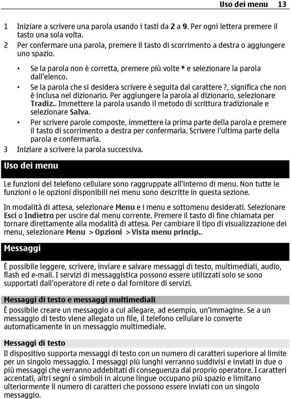 Se la parola che si desidera scrivere è seguita dal carattere?, significa che non è inclusa nel dizionario. Per aggiungere la parola al dizionario, selezionare Tradiz.