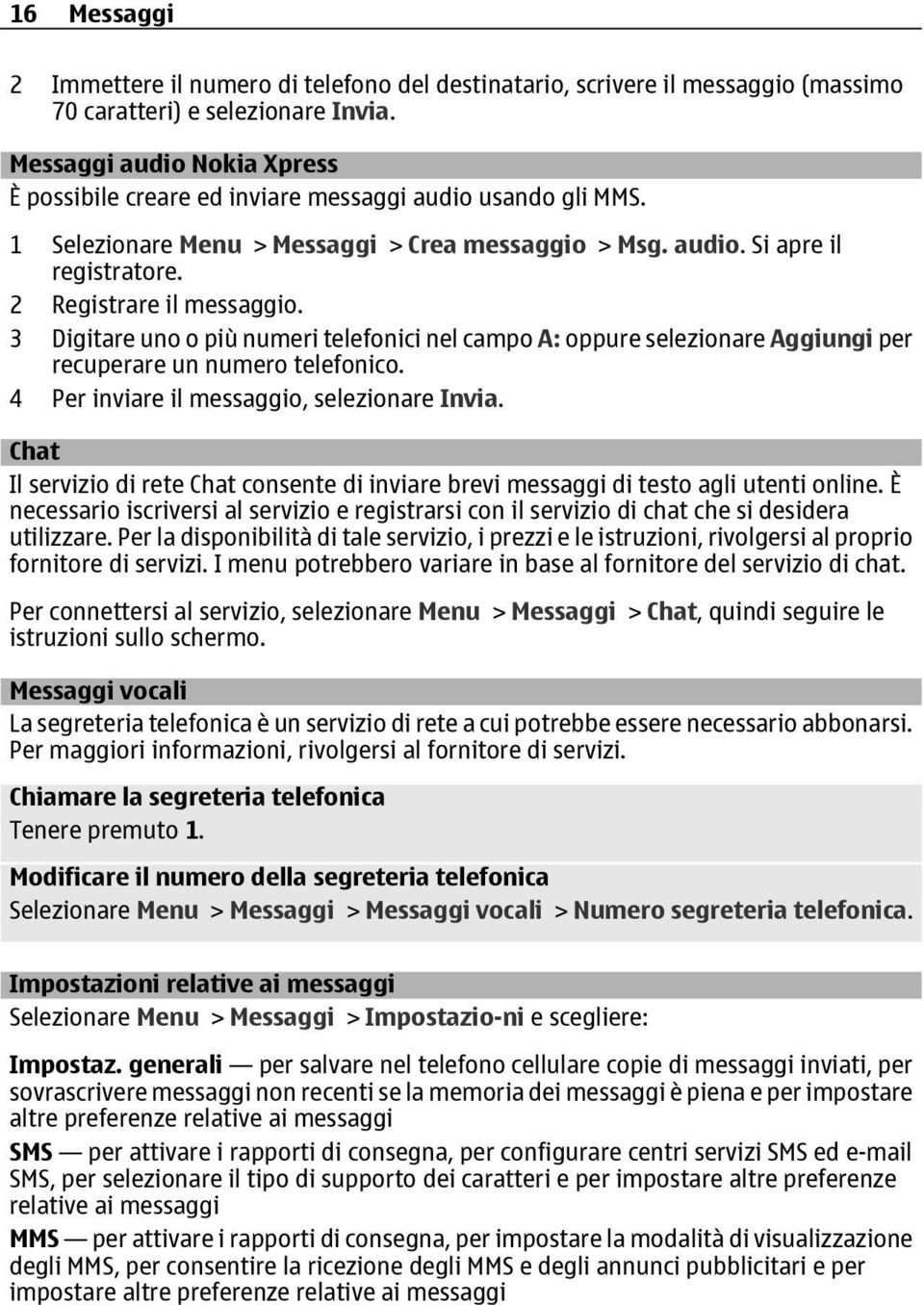 2 Registrare il messaggio. 3 Digitare uno o più numeri telefonici nel campo A: oppure selezionare Aggiungi per recuperare un numero telefonico. 4 Per inviare il messaggio, selezionare Invia.