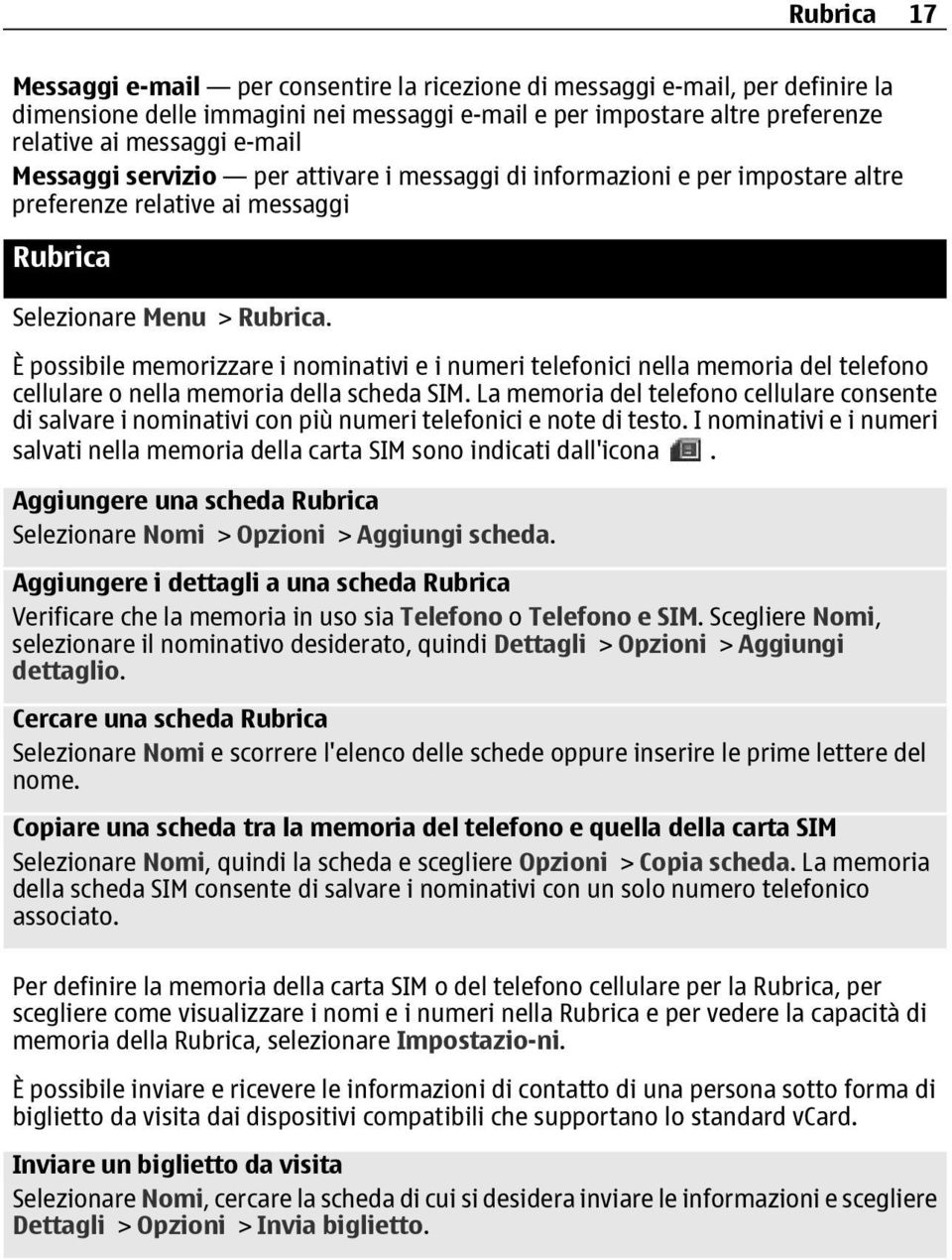 È possibile memorizzare i nominativi e i numeri telefonici nella memoria del telefono cellulare o nella memoria della scheda SIM.