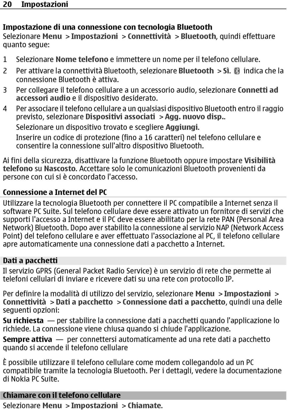 3 Per collegare il telefono cellulare a un accessorio audio, selezionare Connetti ad accessori audio e il dispositivo desiderato.