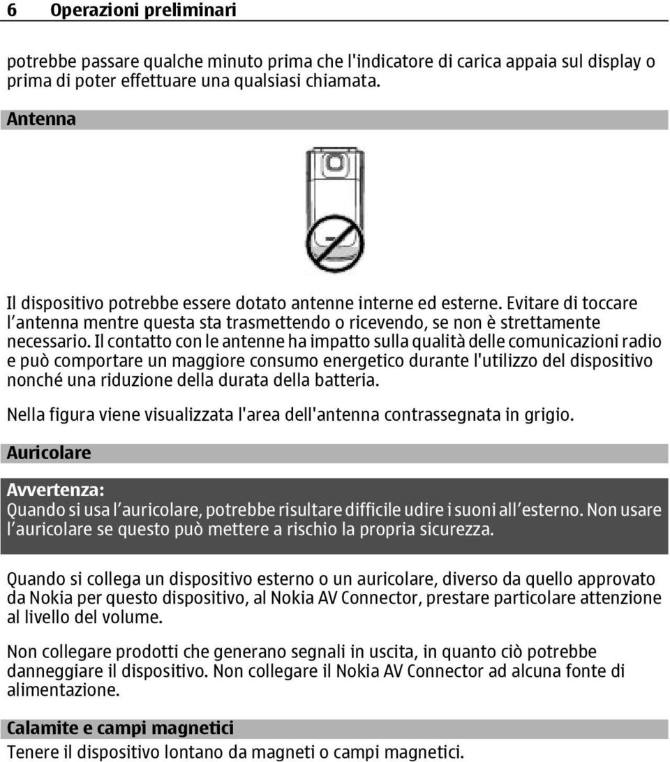 Il contatto con le antenne ha impatto sulla qualità delle comunicazioni radio e può comportare un maggiore consumo energetico durante l'utilizzo del dispositivo nonché una riduzione della durata