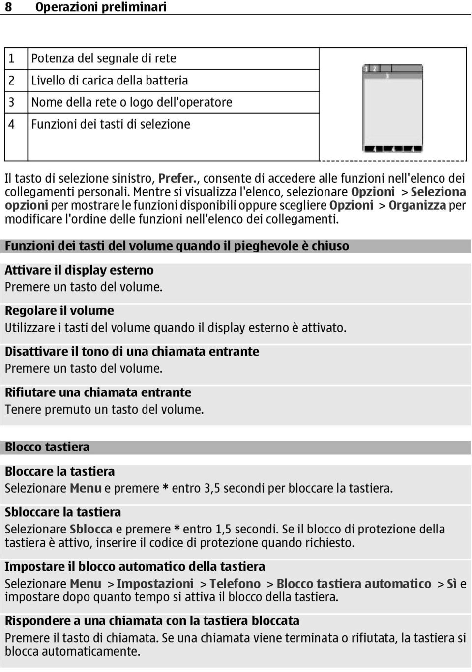 Mentre si visualizza l'elenco, selezionare Opzioni > Seleziona opzioni per mostrare le funzioni disponibili oppure scegliere Opzioni > Organizza per modificare l'ordine delle funzioni nell'elenco dei