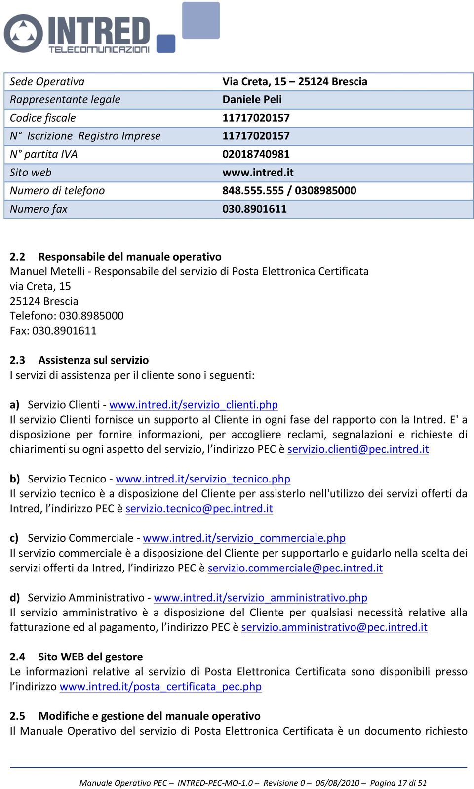 2 Responsabile del manuale operativo Manuel Metelli - Responsabile del servizio di Posta Elettronica Certificata via Creta, 15 25124 Brescia Telefono: 030.8985000 Fax: 030.8901611 2.