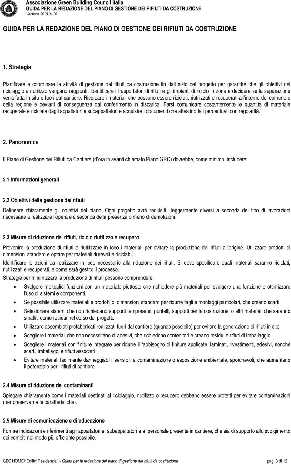 Ricercare i materiali che possono essere riciclati, riutilizzati e recuperati all interno del comune o della regione e deviarli di conseguenza dal conferimento in discarica.