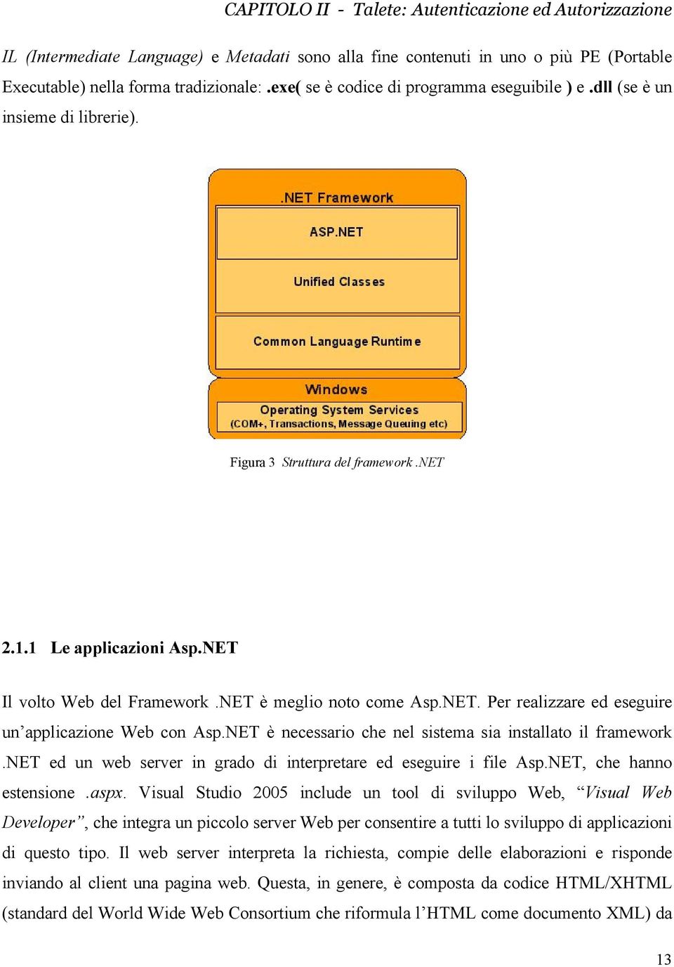NET è meglio noto come Asp.NET. Per realizzare ed eseguire un applicazione Web con Asp.NET è necessario che nel sistema sia installato il framework.