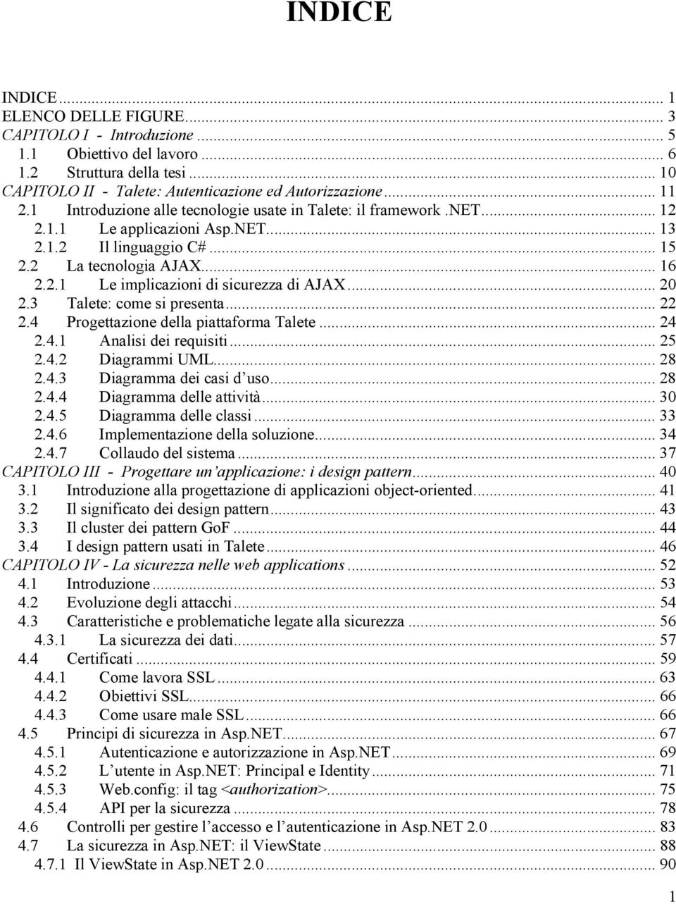 .. 20 2.3 Talete: come si presenta... 22 2.4 Progettazione della piattaforma Talete... 24 2.4.1 Analisi dei requisiti... 25 2.4.2 Diagrammi UML... 28 2.4.3 Diagramma dei casi d uso... 28 2.4.4 Diagramma delle attività.