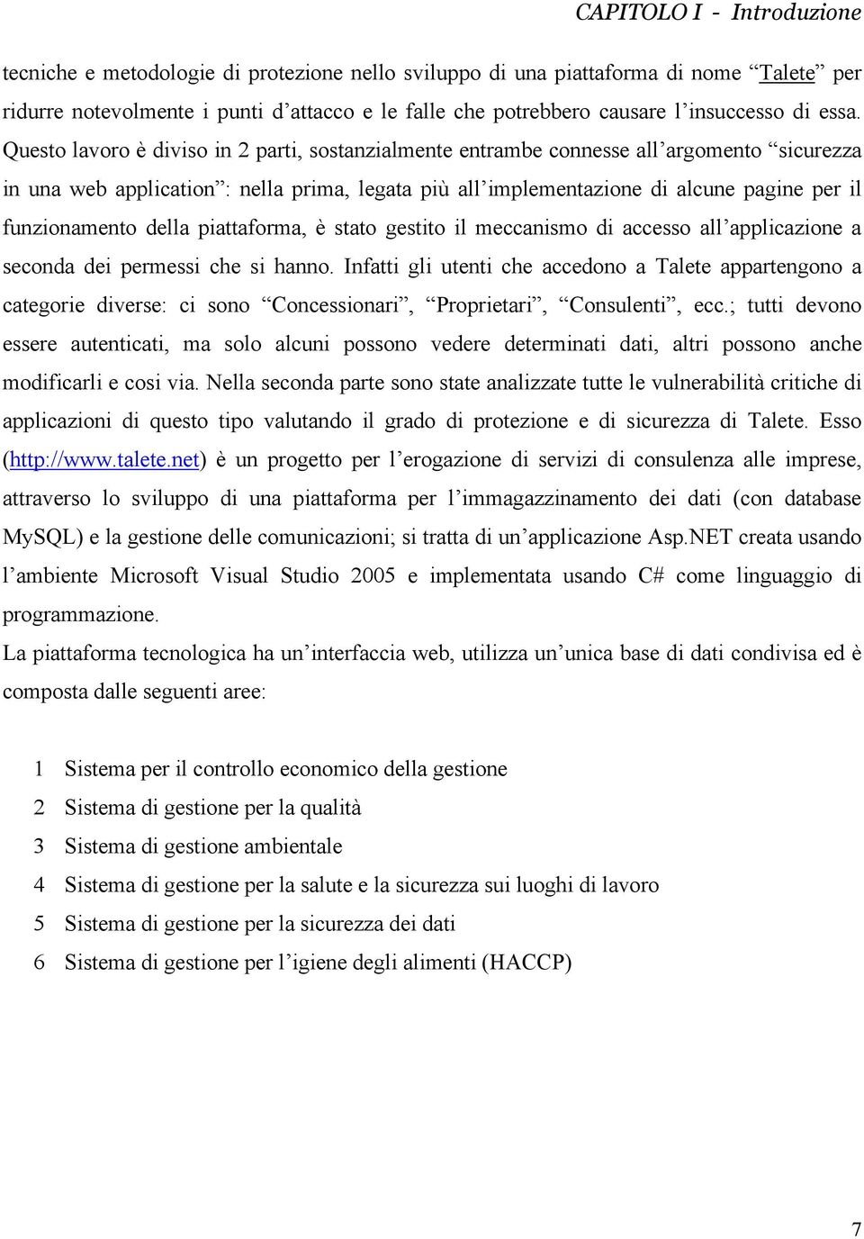 Questo lavoro è diviso in 2 parti, sostanzialmente entrambe connesse all argomento sicurezza in una web application : nella prima, legata più all implementazione di alcune pagine per il funzionamento